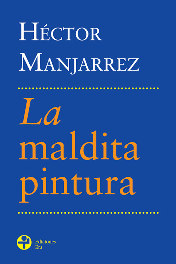 La maldita pintura
BOOK ∙ 2004
Héctor Manjarrez 